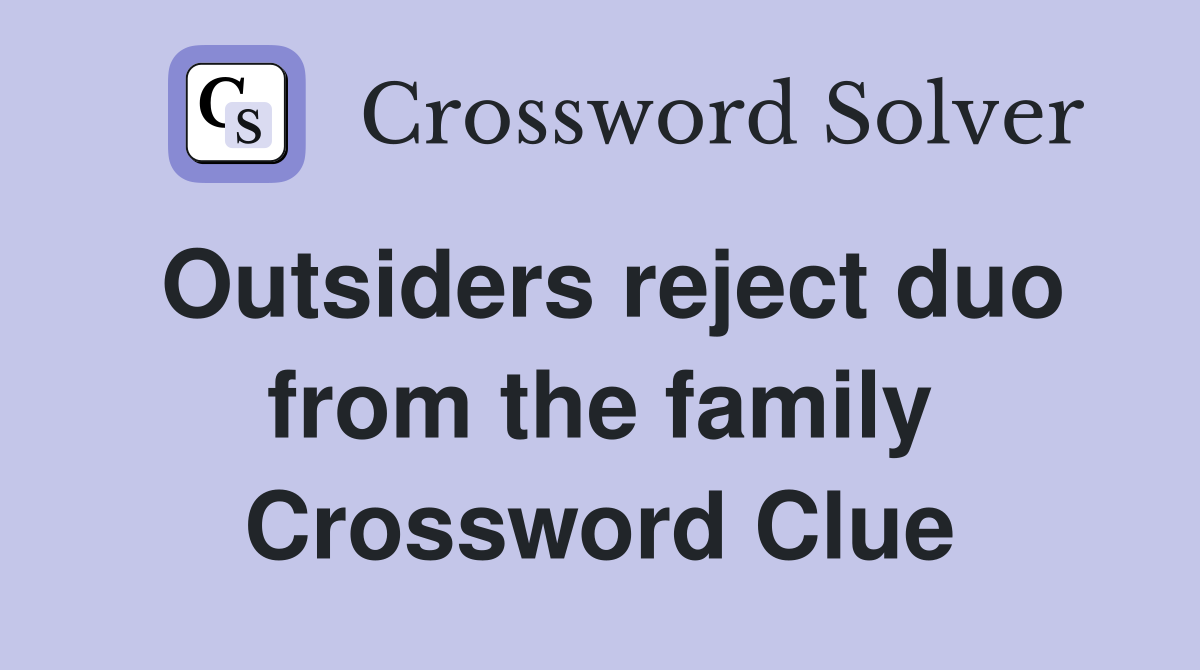 Outsiders reject duo from the family Crossword Clue