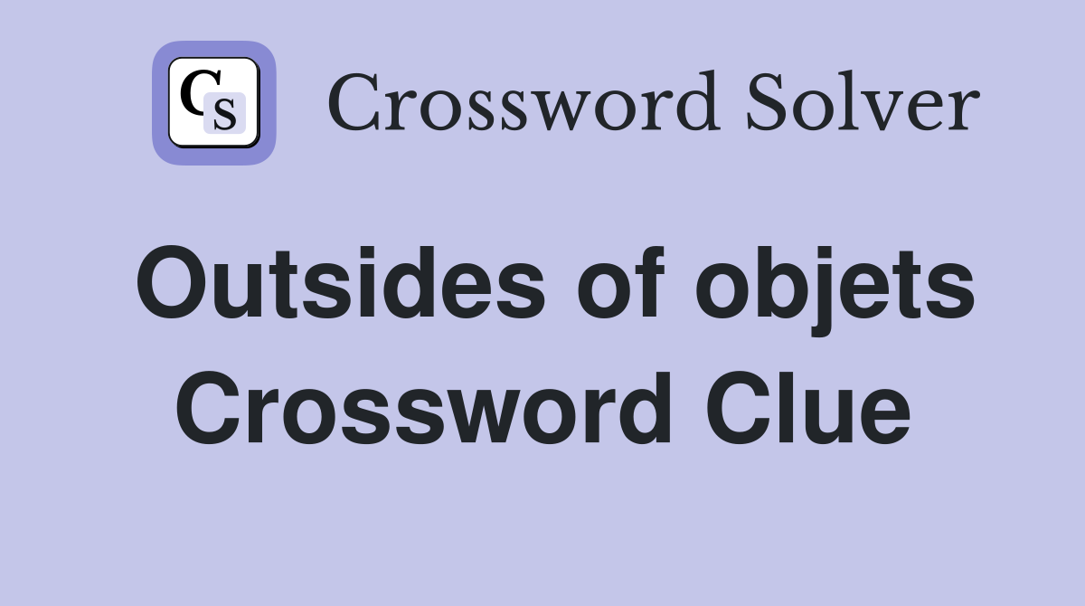 Outsides of objets Crossword Clue