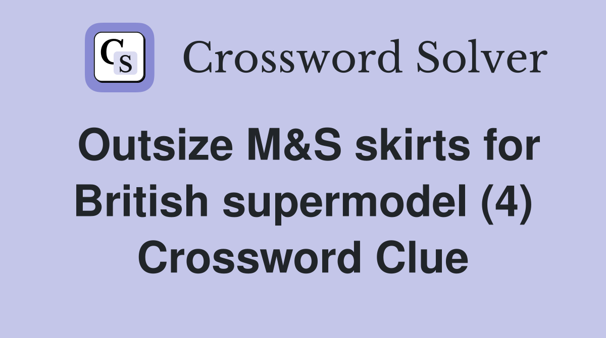 Outsize M&S skirts for British supermodel (4) Crossword Clue