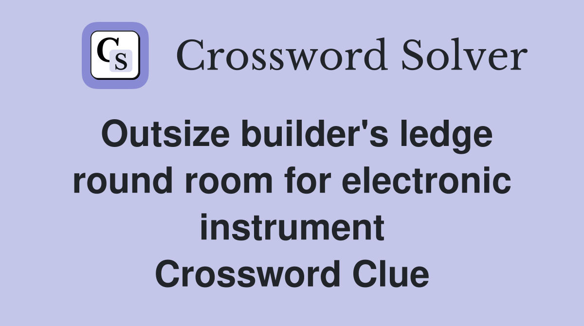 Outsize builder's ledge round room for electronic instrument Crossword Clue
