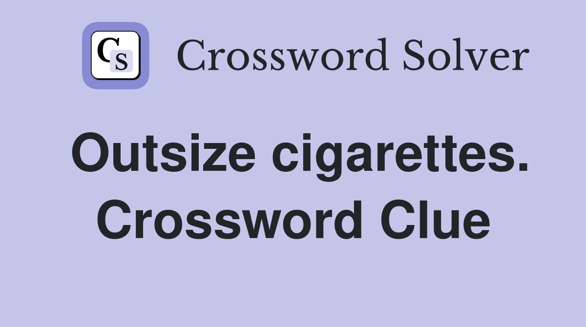 Outsize cigarettes. Crossword Clue