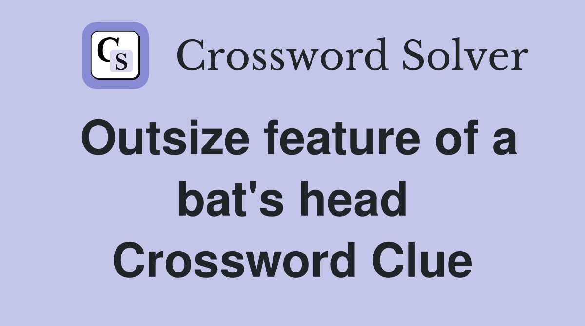 Outsize feature of a bat's head Crossword Clue