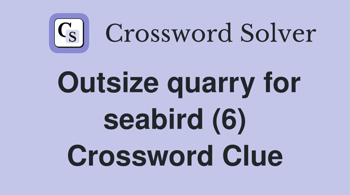 Outsize quarry for seabird (6) Crossword Clue