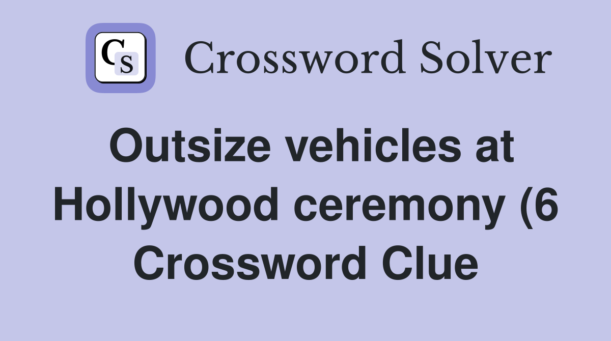 Outsize vehicles at Hollywood ceremony (6) Crossword Clue Answers Outsize vehicles at Hollywood ceremony (6) Crossword Clue Answers