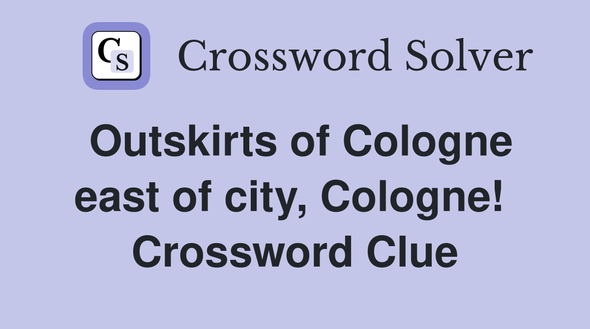 Outskirts of Cologne east of city, Cologne!  Crossword Clue