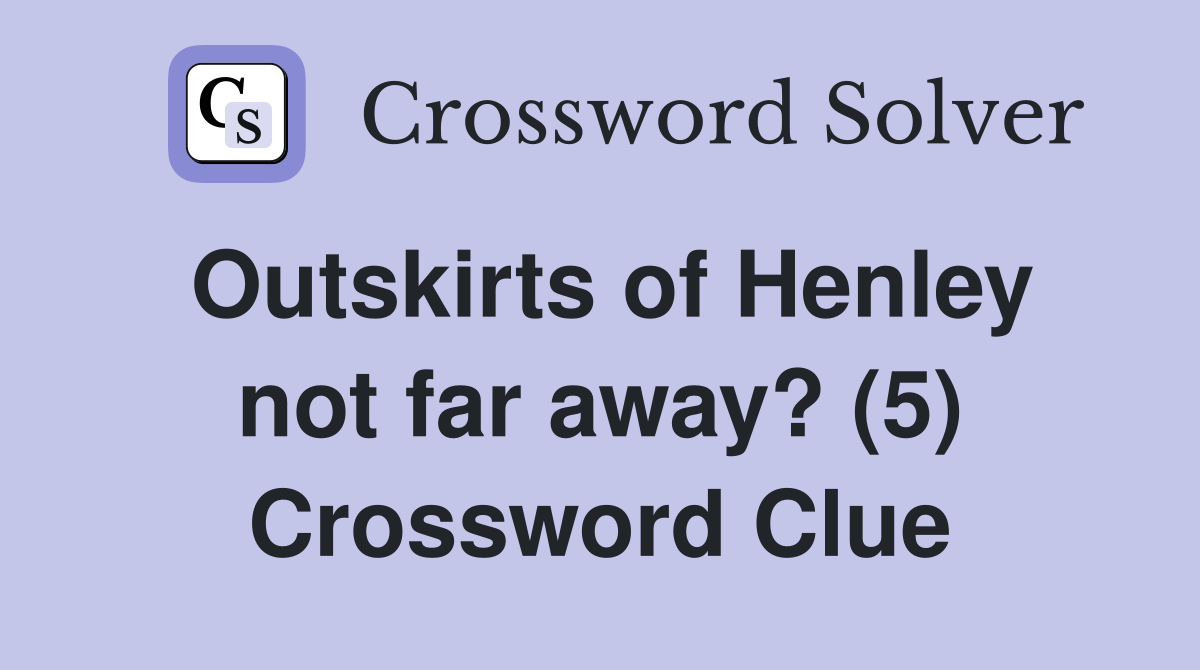 Outskirts of Henley not far away? (5) Crossword Clue