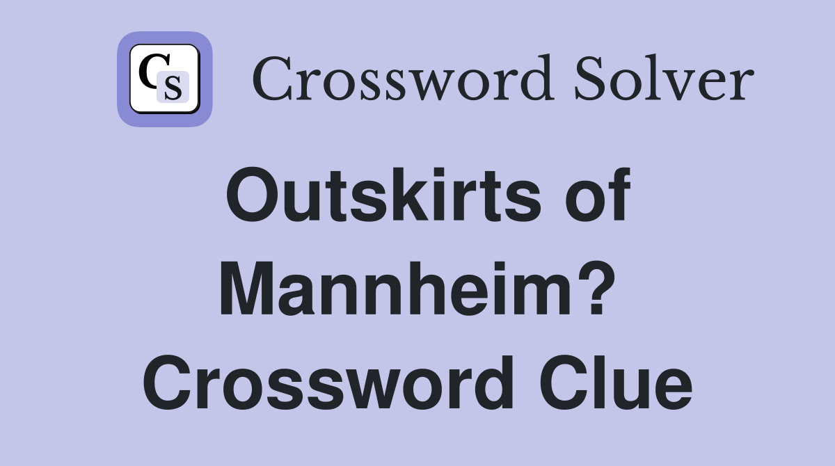 Outskirts of Mannheim? Crossword Clue