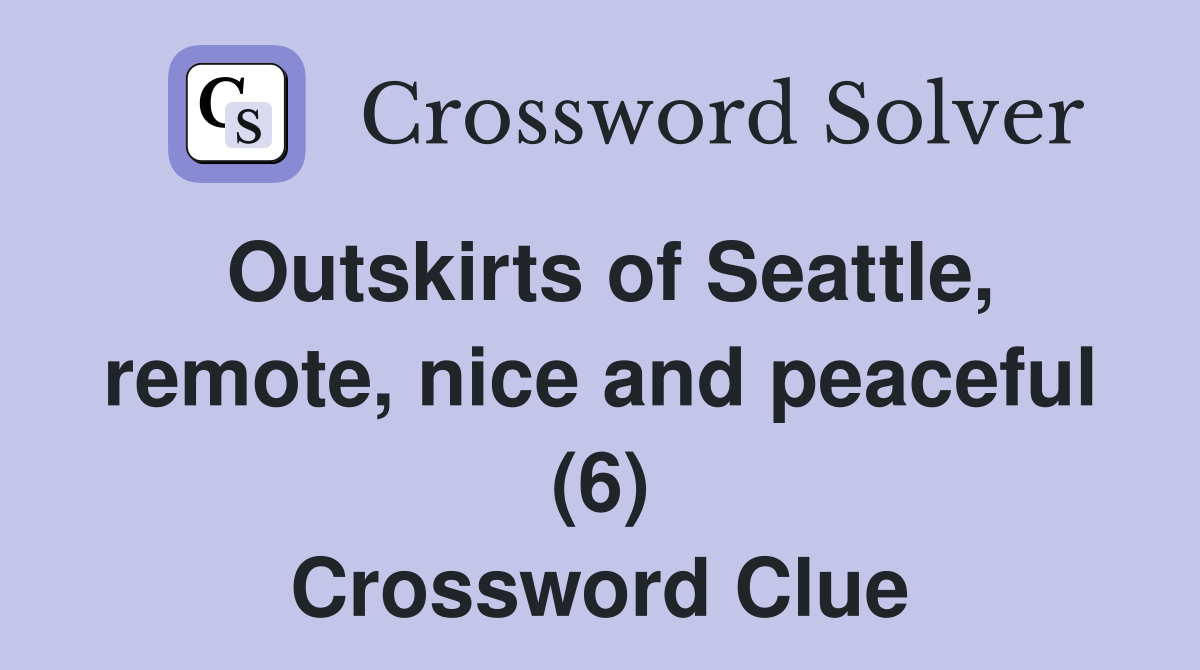 Outskirts of Seattle, remote, nice and peaceful (6) Crossword Clue
