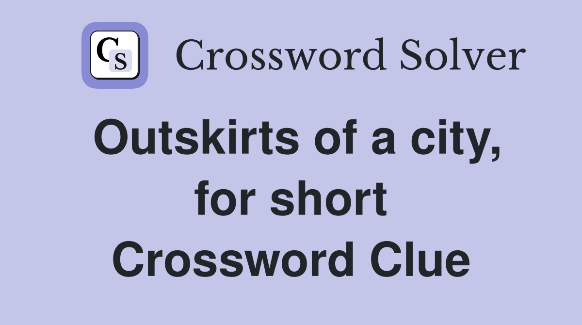 Outskirts of a city, for short Crossword Clue