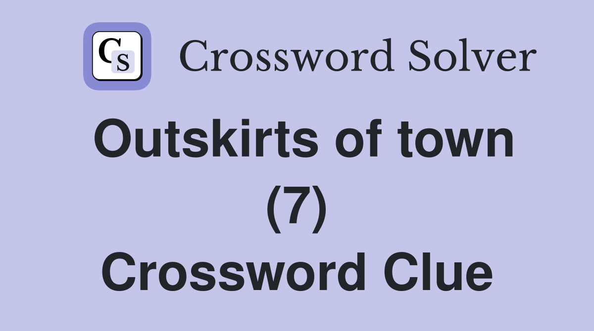 Outskirts of town (7) Crossword Clue