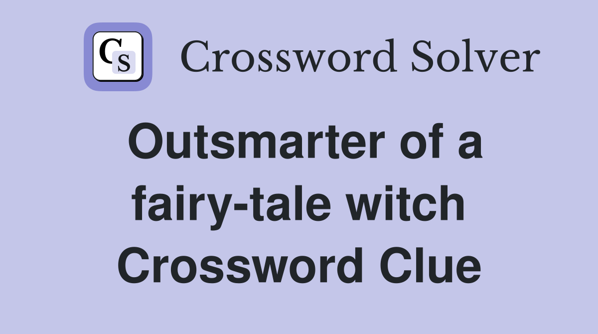 Outsmarter of a fairy-tale witch Crossword Clue