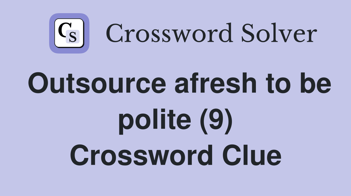 Outsource afresh to be polite (9) Crossword Clue