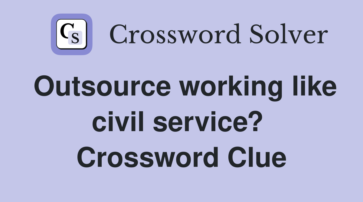 Outsource working like civil service?  Crossword Clue