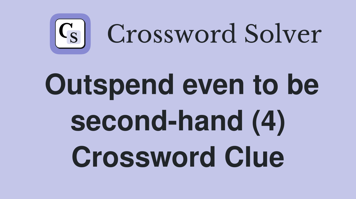 Outspend even to be second-hand (4) Crossword Clue