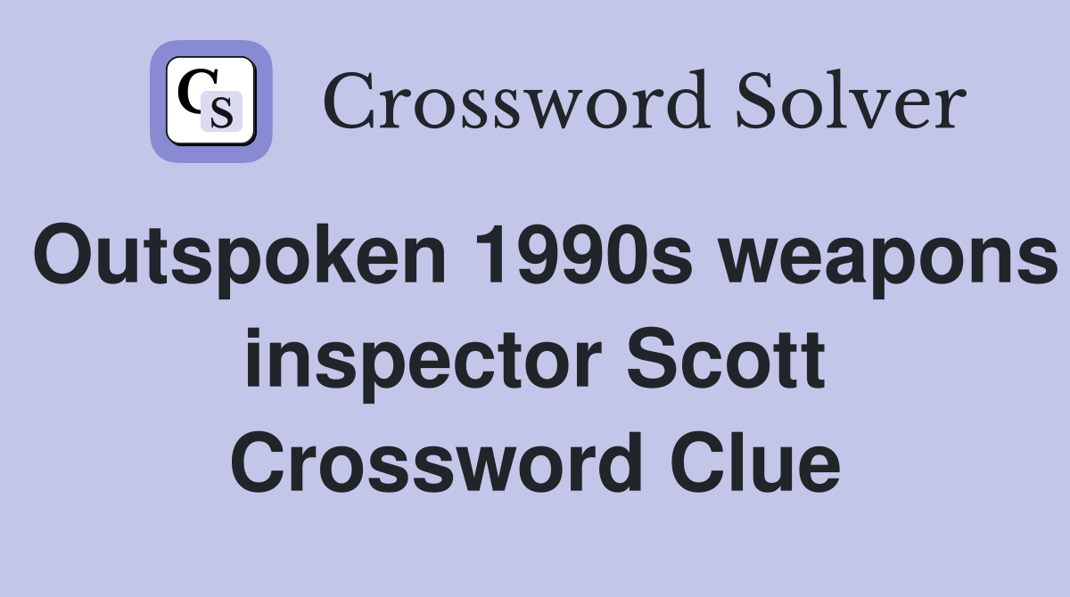 Outspoken 1990s weapons inspector Scott Crossword Clue