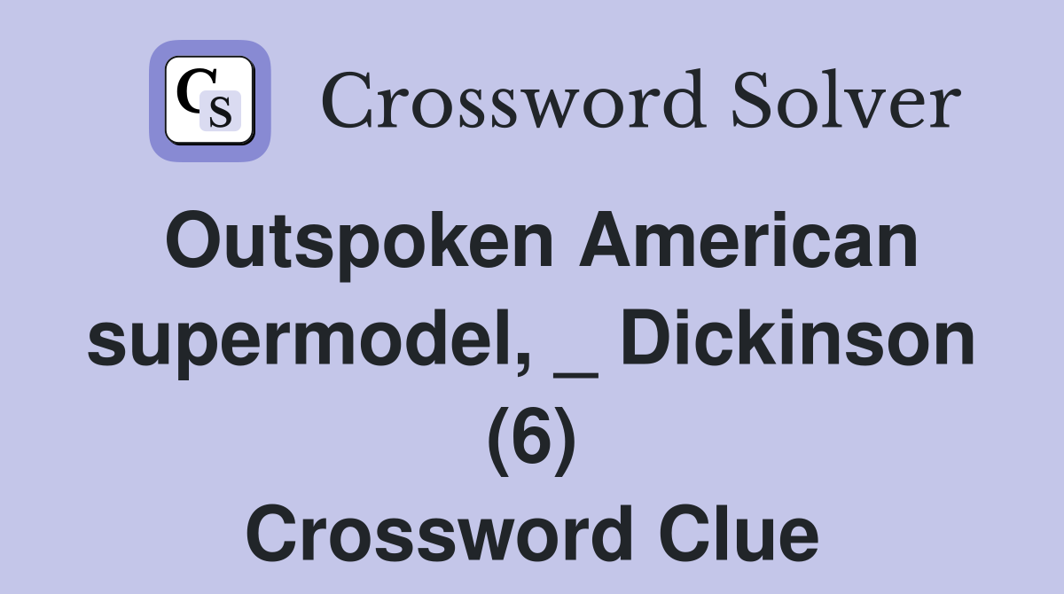 Outspoken American supermodel, _ Dickinson (6) Crossword Clue