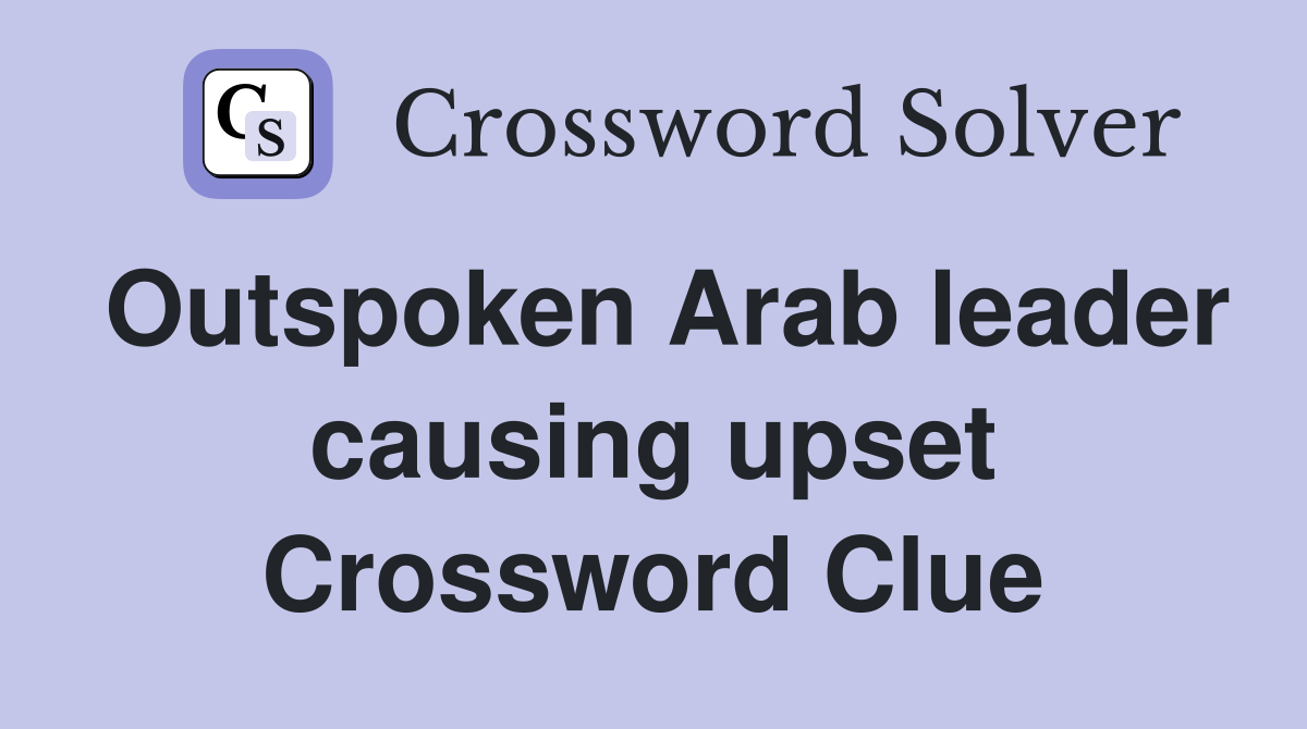 Outspoken Arab leader causing upset Crossword Clue