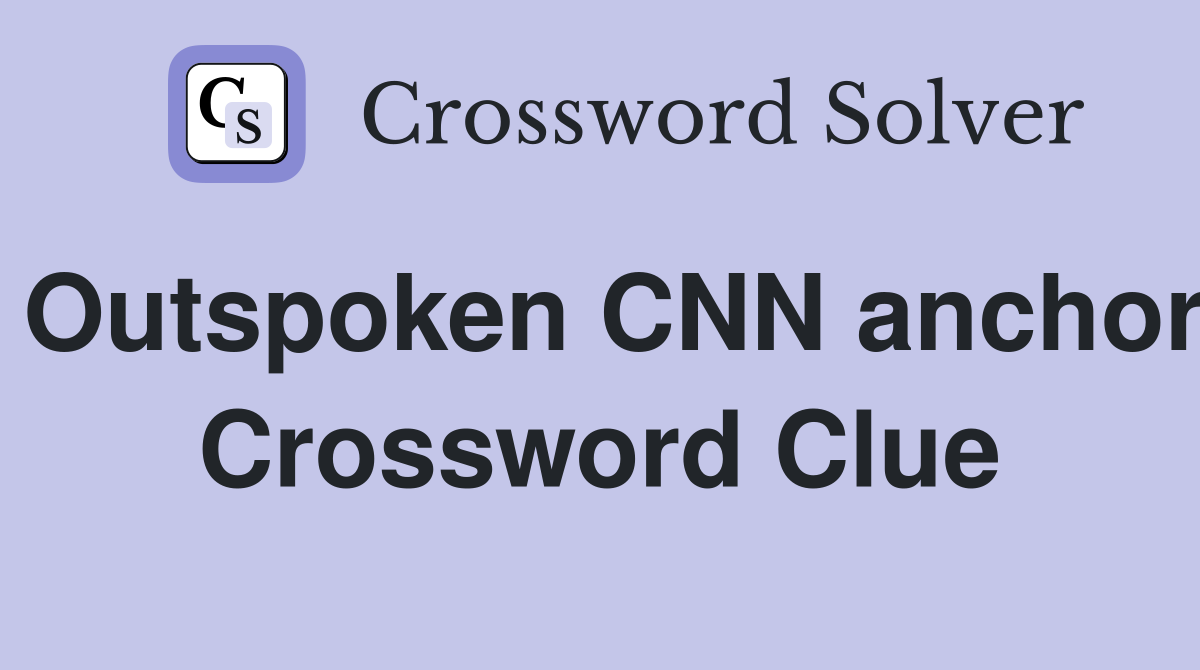 Outspoken CNN anchor Crossword Clue