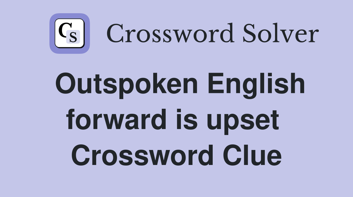 Outspoken English forward is upset  Crossword Clue