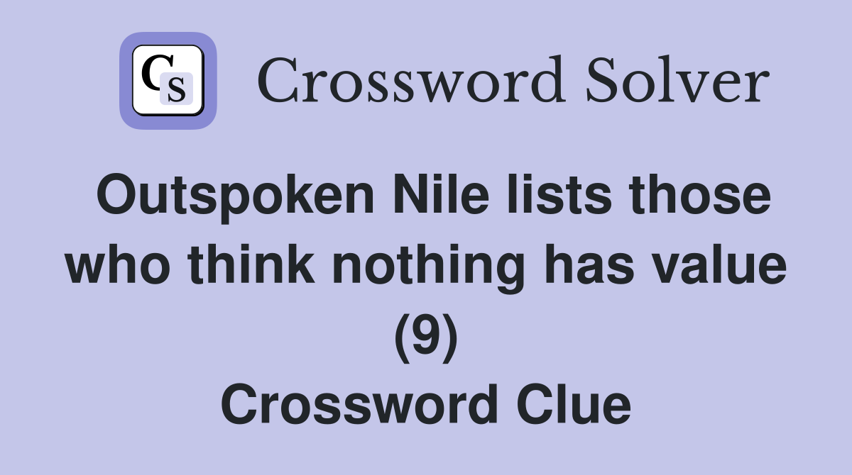 Outspoken Nile lists those who think nothing has value (9) Crossword Clue