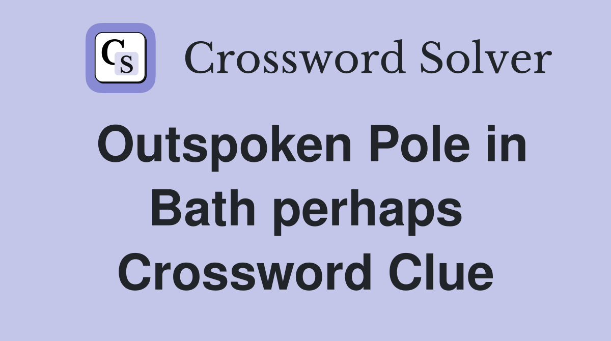 Outspoken Pole in Bath perhaps Crossword Clue