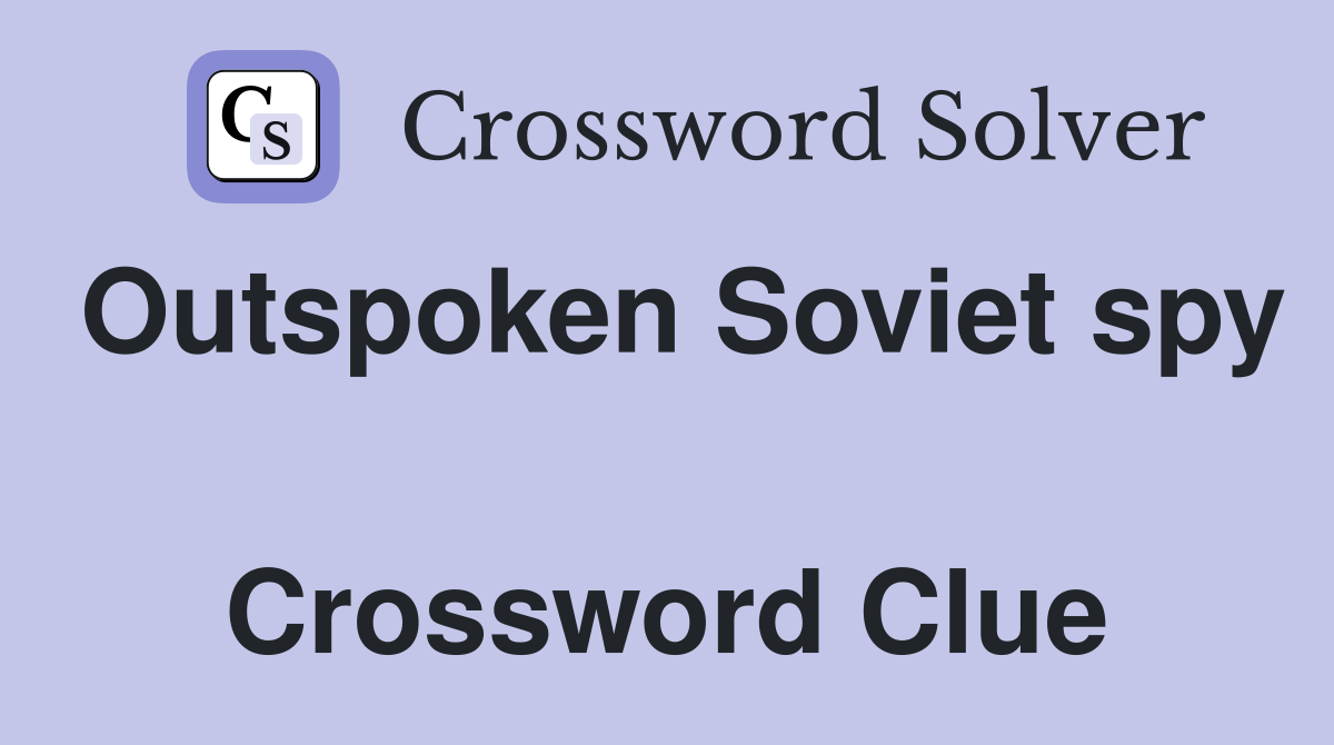 Outspoken Soviet spy  Crossword Clue