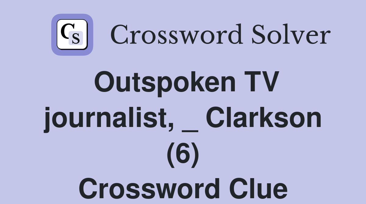 Outspoken TV journalist, _ Clarkson (6) Crossword Clue