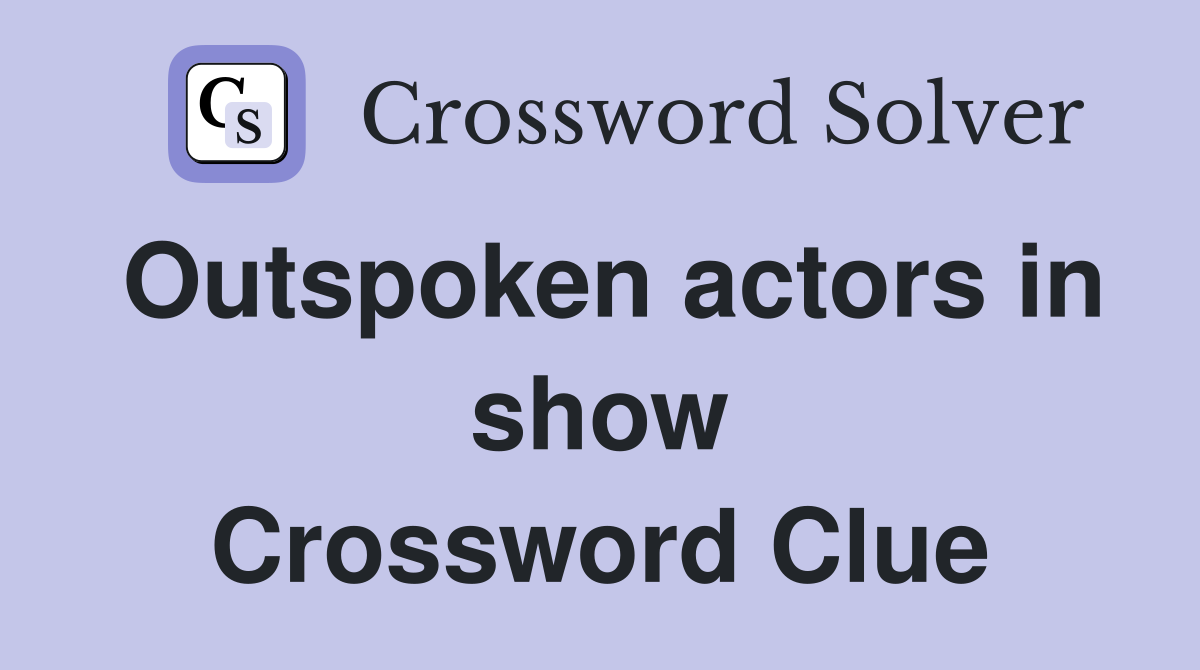 Outspoken actors in show Crossword Clue