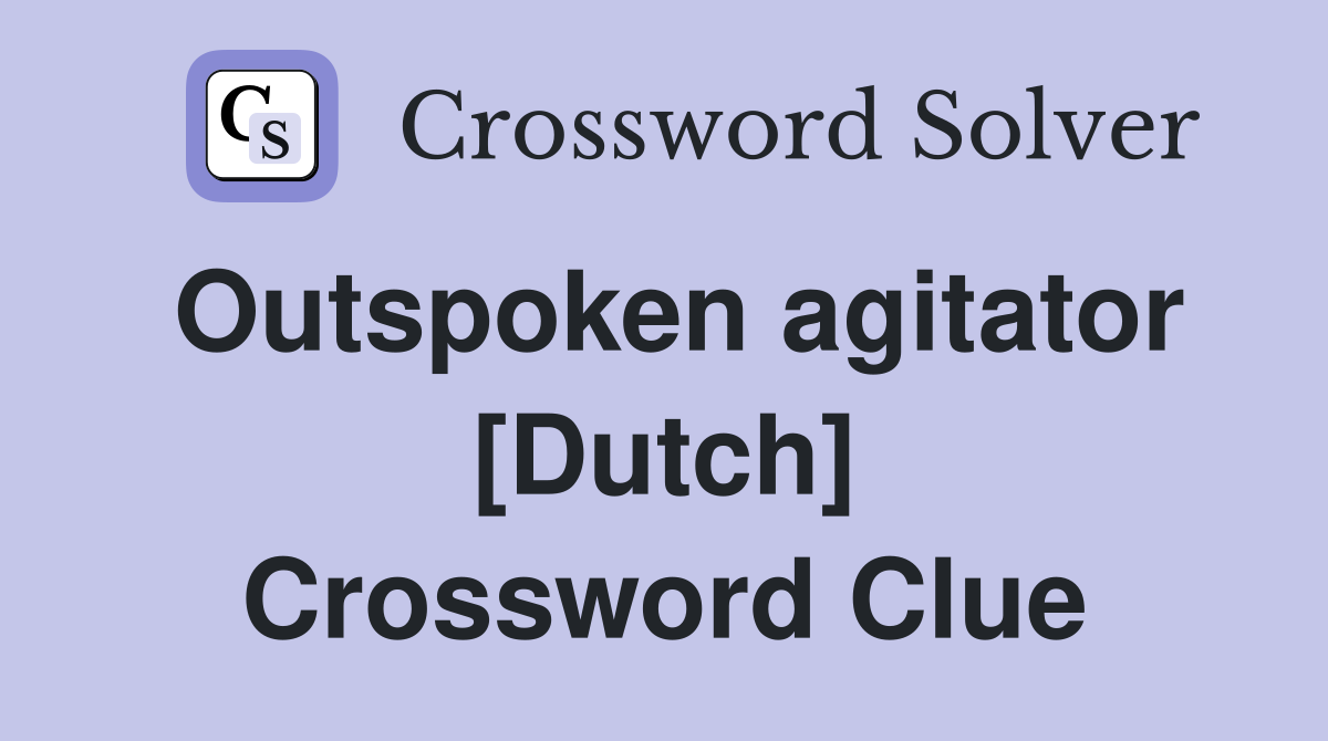 Outspoken agitator [Dutch] Crossword Clue