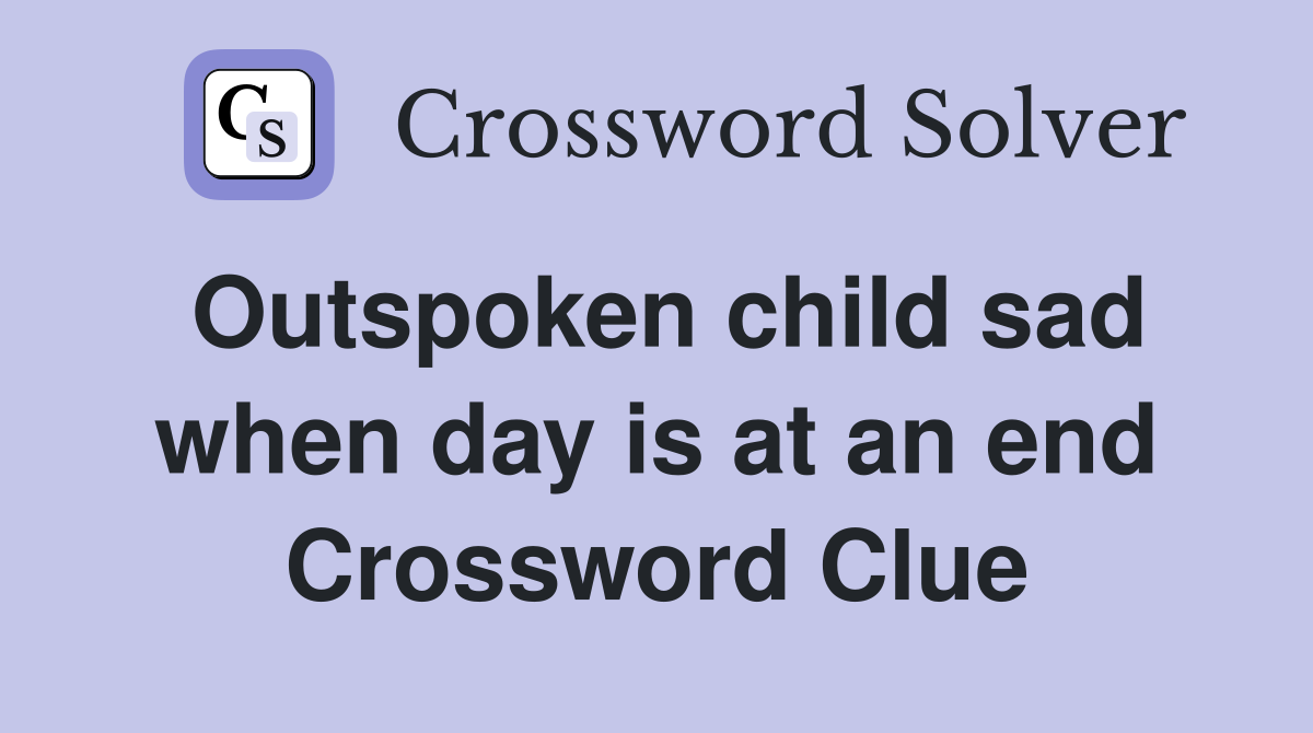 Outspoken child sad when day is at an end Crossword Clue