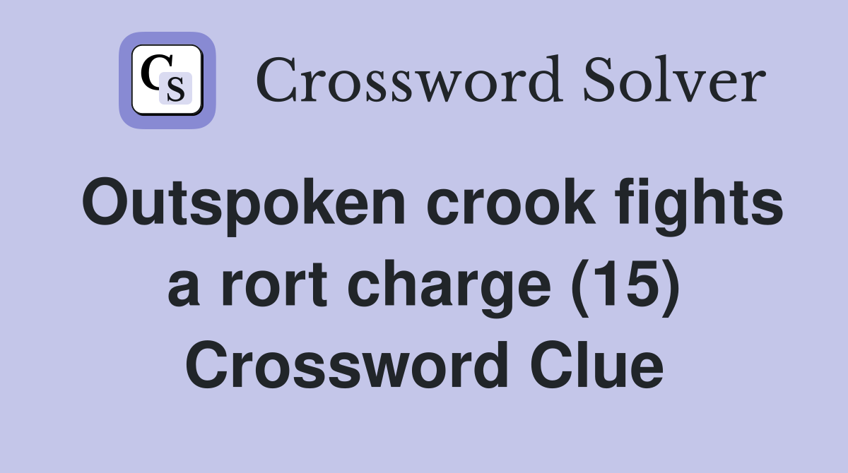 Outspoken crook fights a rort charge (15) Crossword Clue
