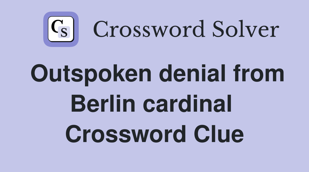 Outspoken denial from Berlin cardinal  Crossword Clue