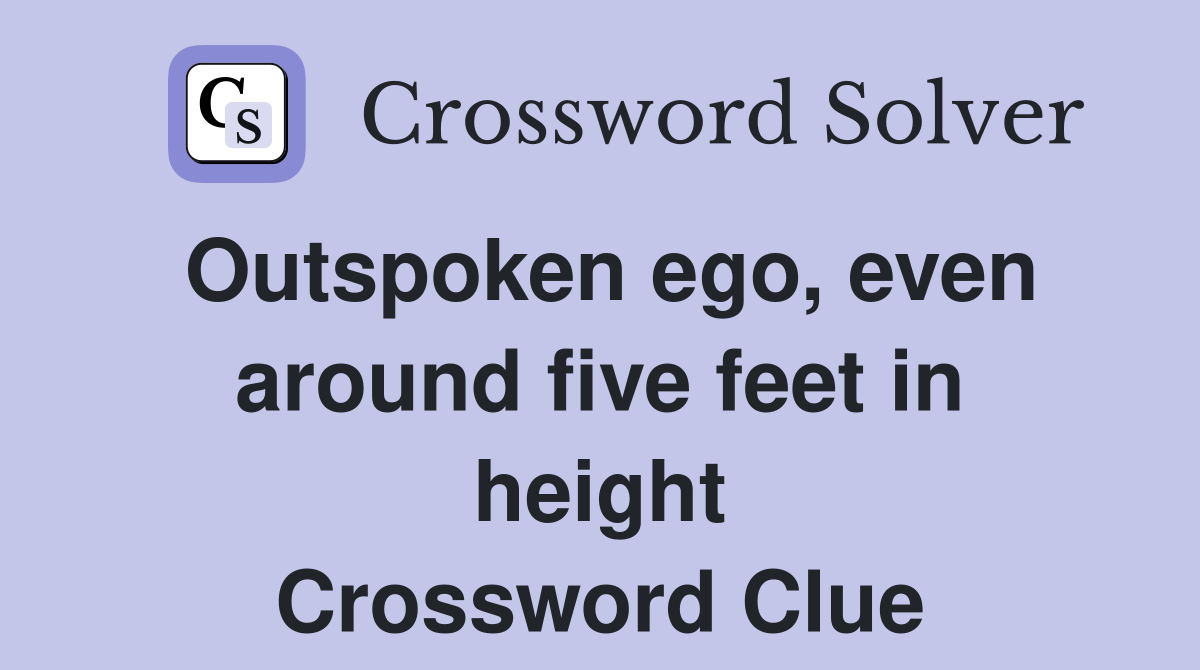 Outspoken ego, even around five feet in height Crossword Clue