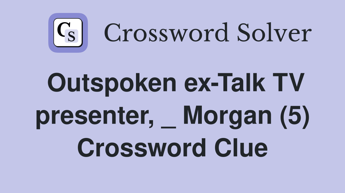 Outspoken ex-Talk TV presenter, _ Morgan (5) Crossword Clue