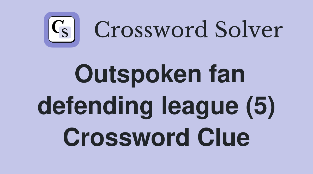 Outspoken fan defending league (5) Crossword Clue