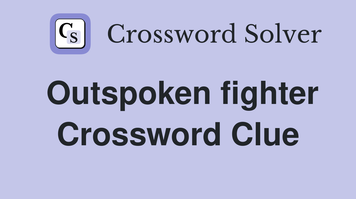 Outspoken fighter Crossword Clue