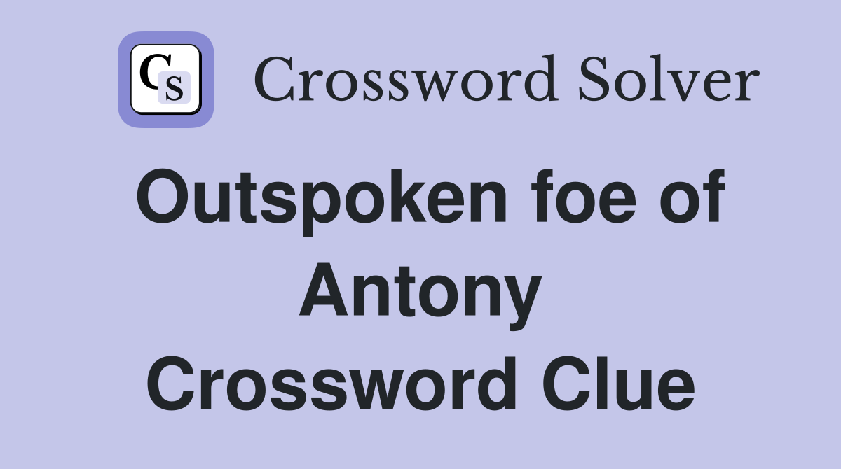 Outspoken foe of Antony Crossword Clue