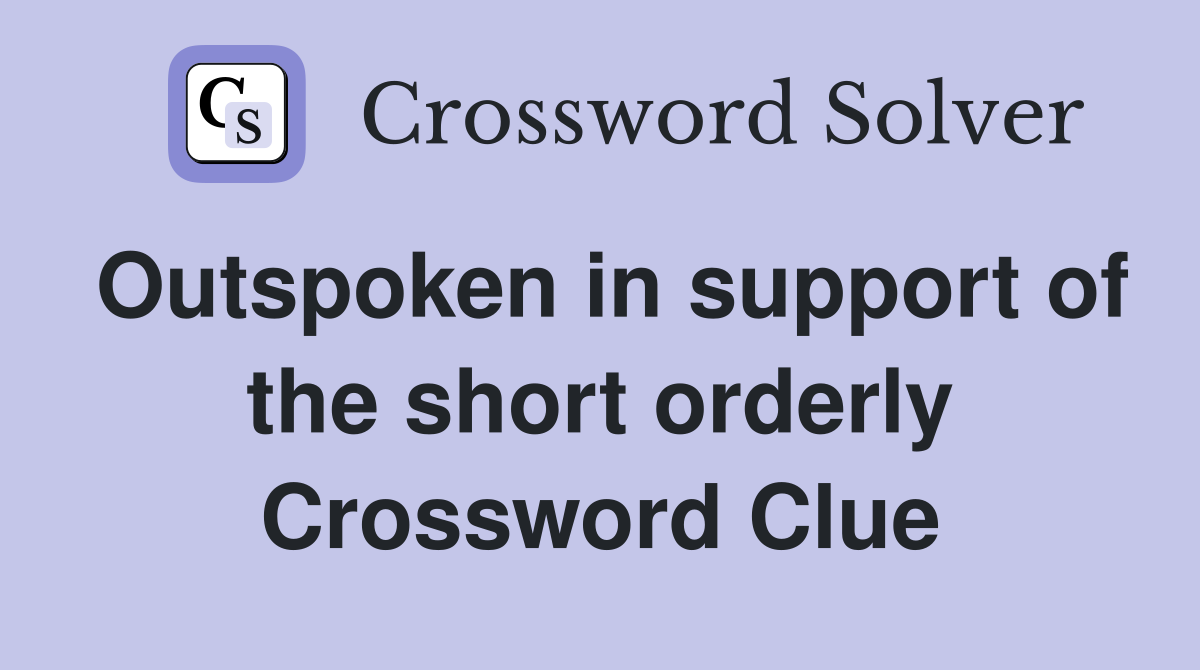 Outspoken in support of the short orderly Crossword Clue