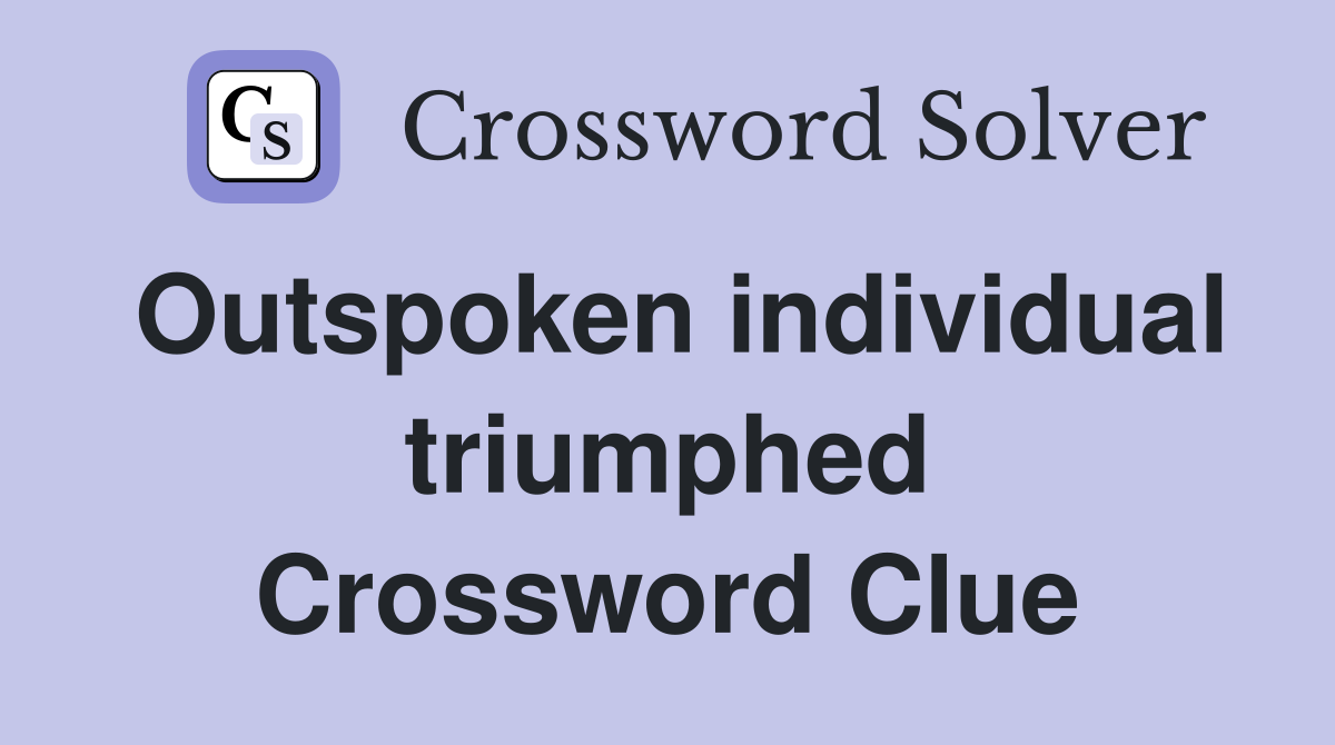 Outspoken individual triumphed Crossword Clue