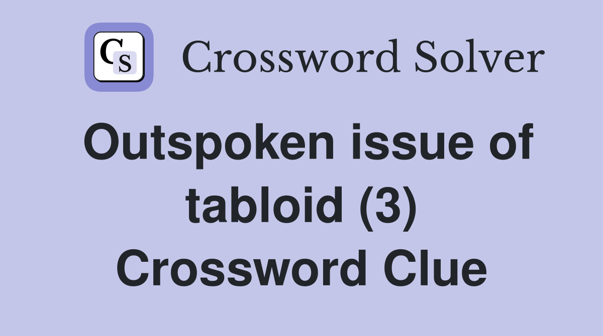 Outspoken issue of tabloid (3) Crossword Clue