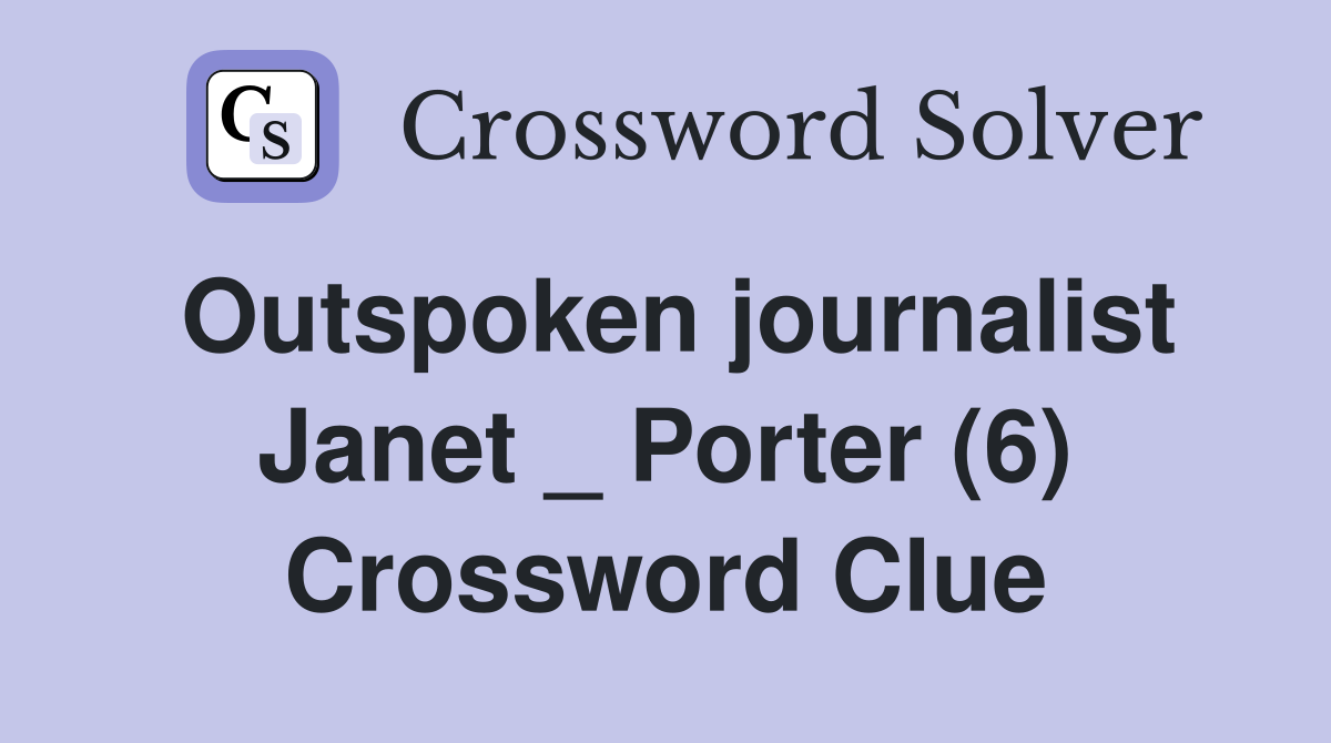 Outspoken journalist Janet _ Porter (6) Crossword Clue