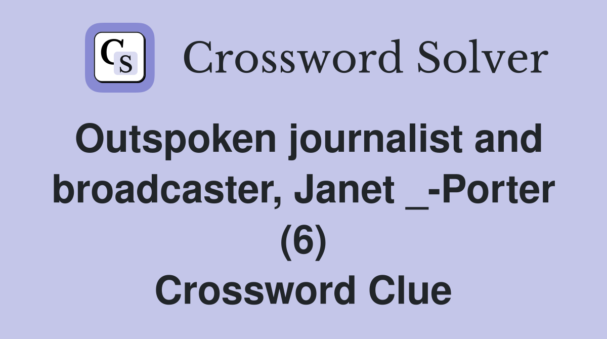Outspoken journalist and broadcaster, Janet _-Porter (6) Crossword Clue