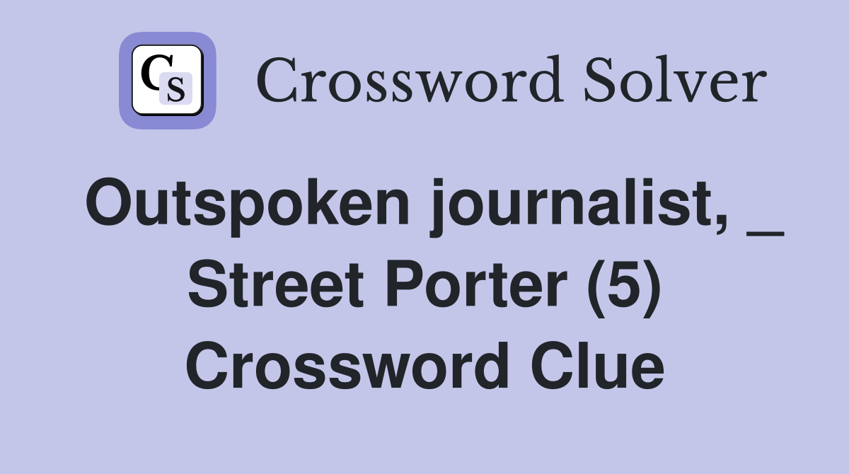Outspoken journalist, _ Street Porter (5) Crossword Clue