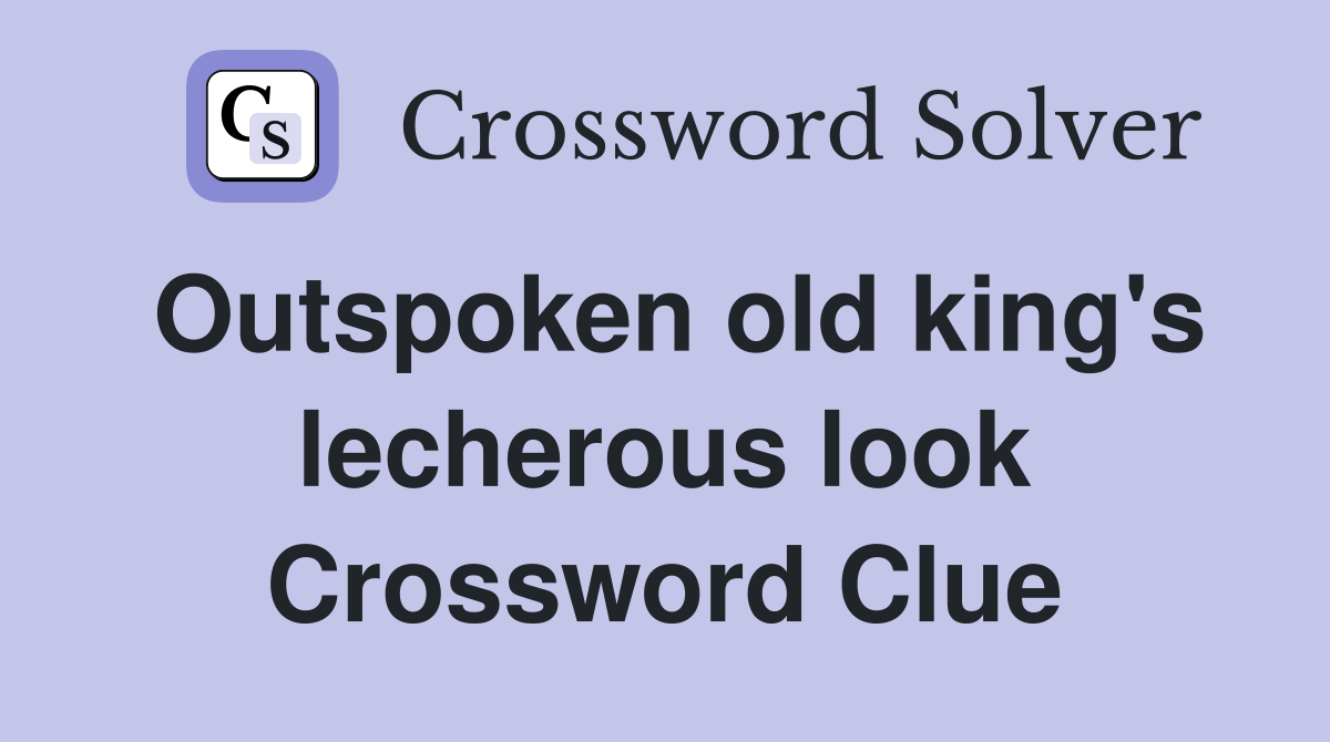 Outspoken old king's lecherous look Crossword Clue