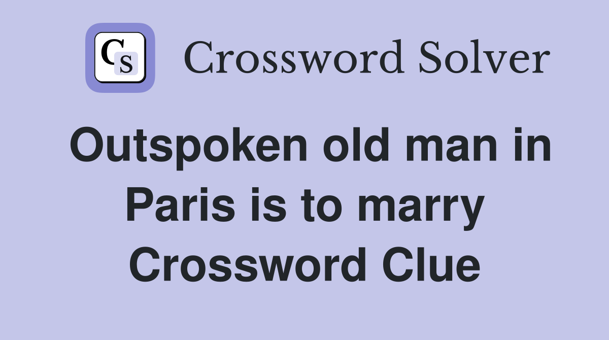 Outspoken old man in Paris is to marry Crossword Clue