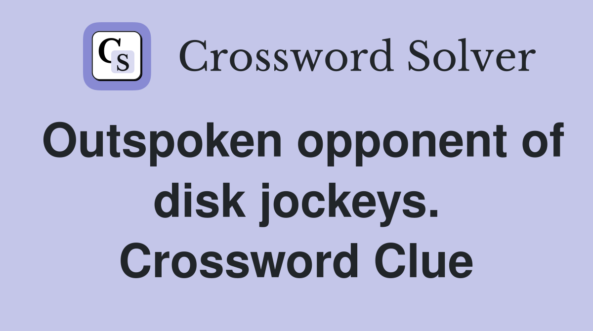 Outspoken opponent of disk jockeys. Crossword Clue