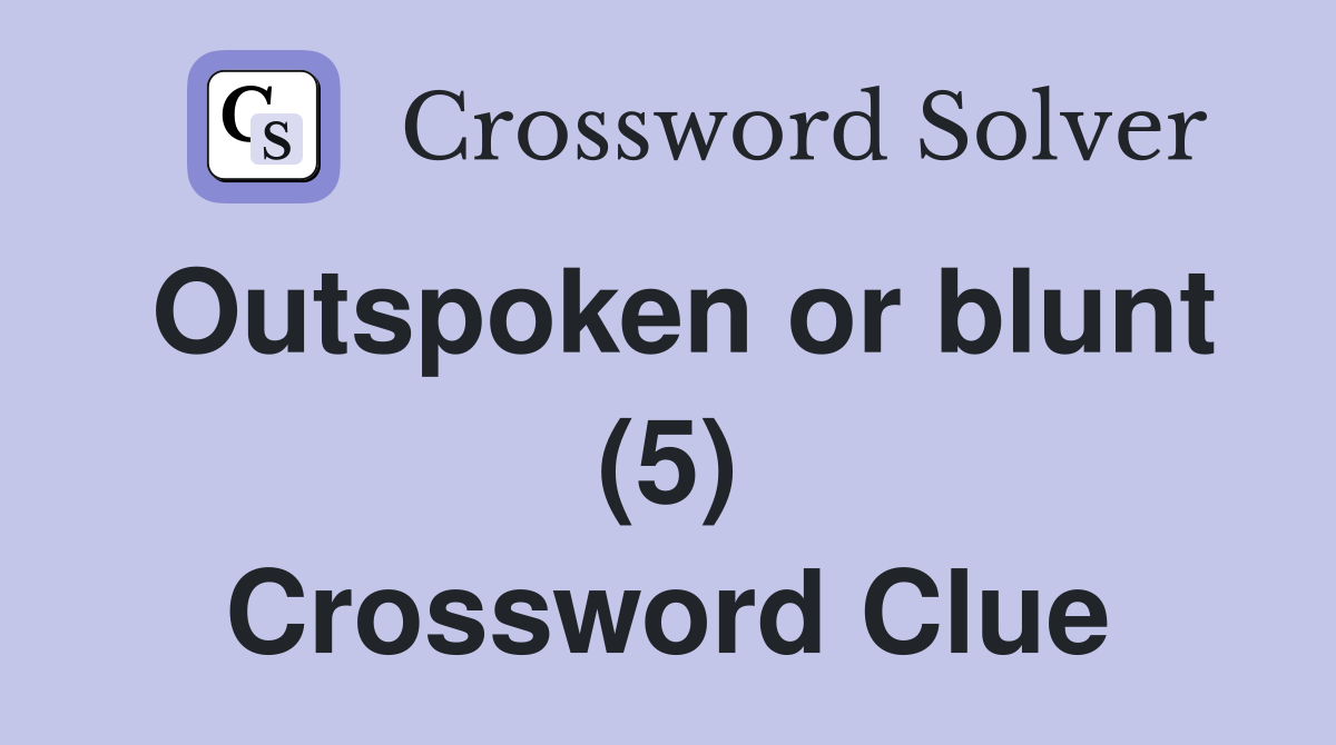 Outspoken or blunt (5) Crossword Clue