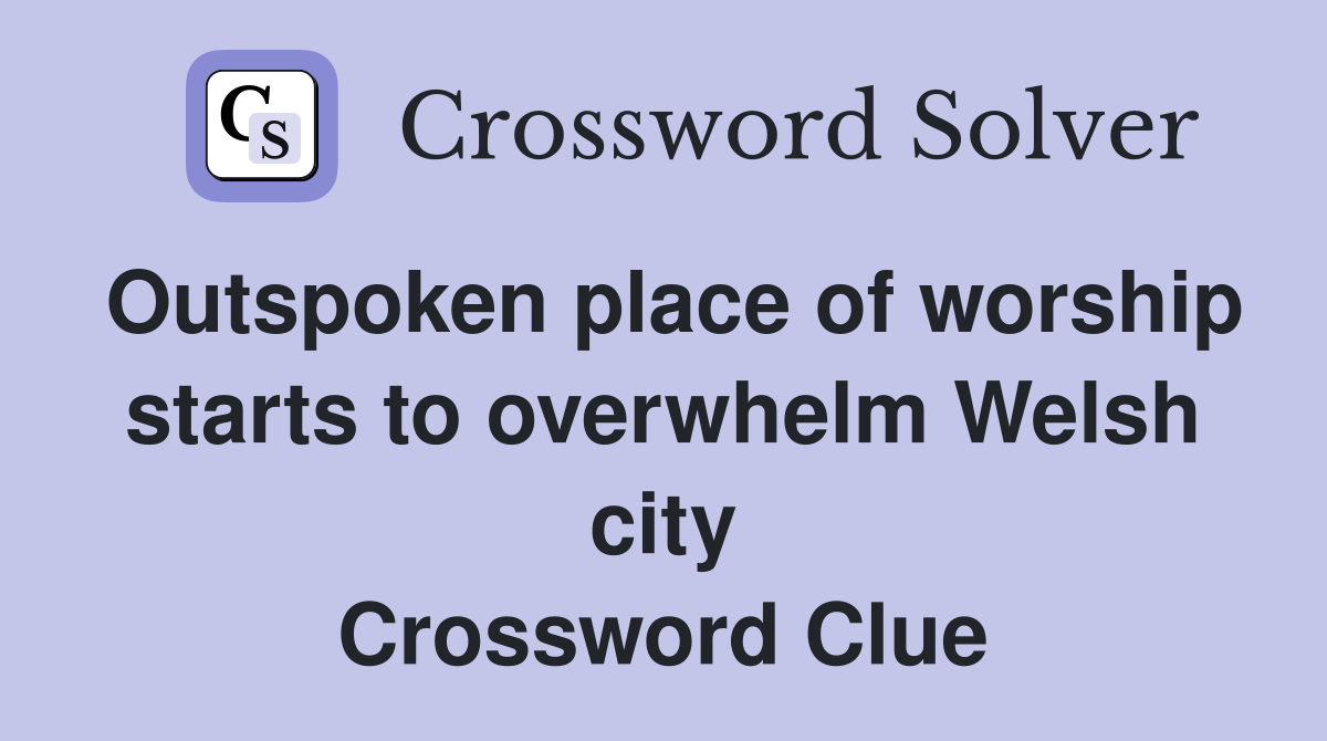 Outspoken place of worship starts to overwhelm Welsh city Crossword Clue