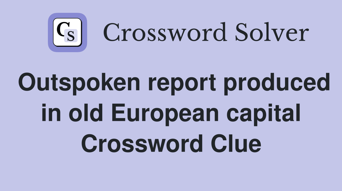Outspoken report produced in old European capital Crossword Clue