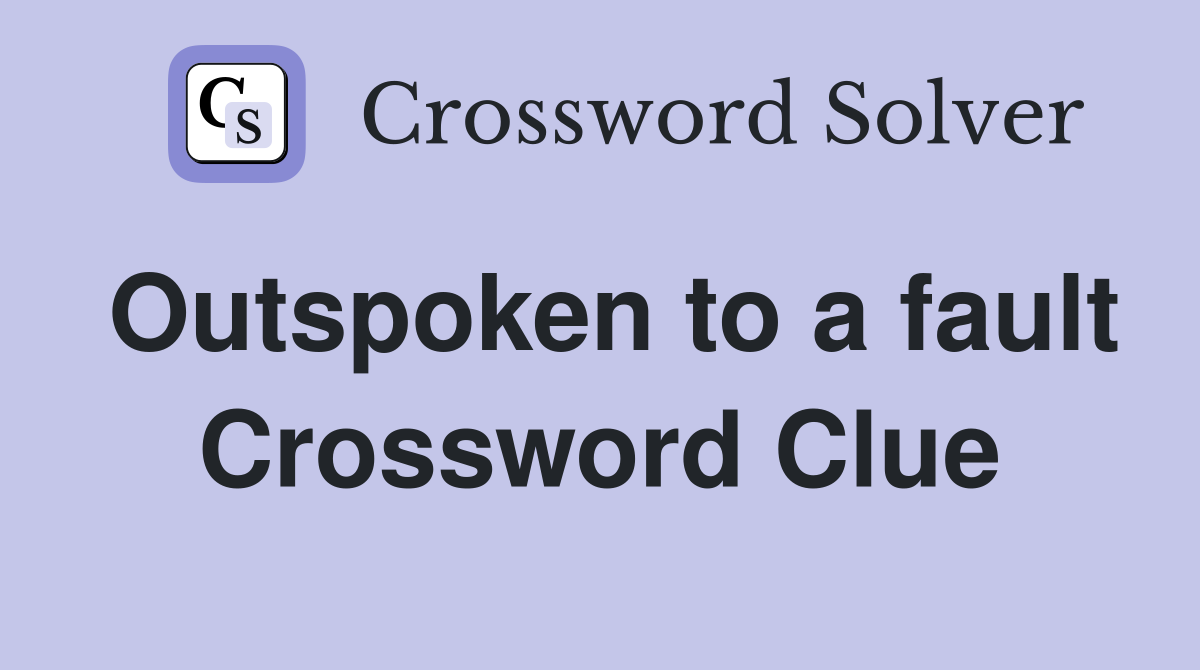 Outspoken to a fault Crossword Clue